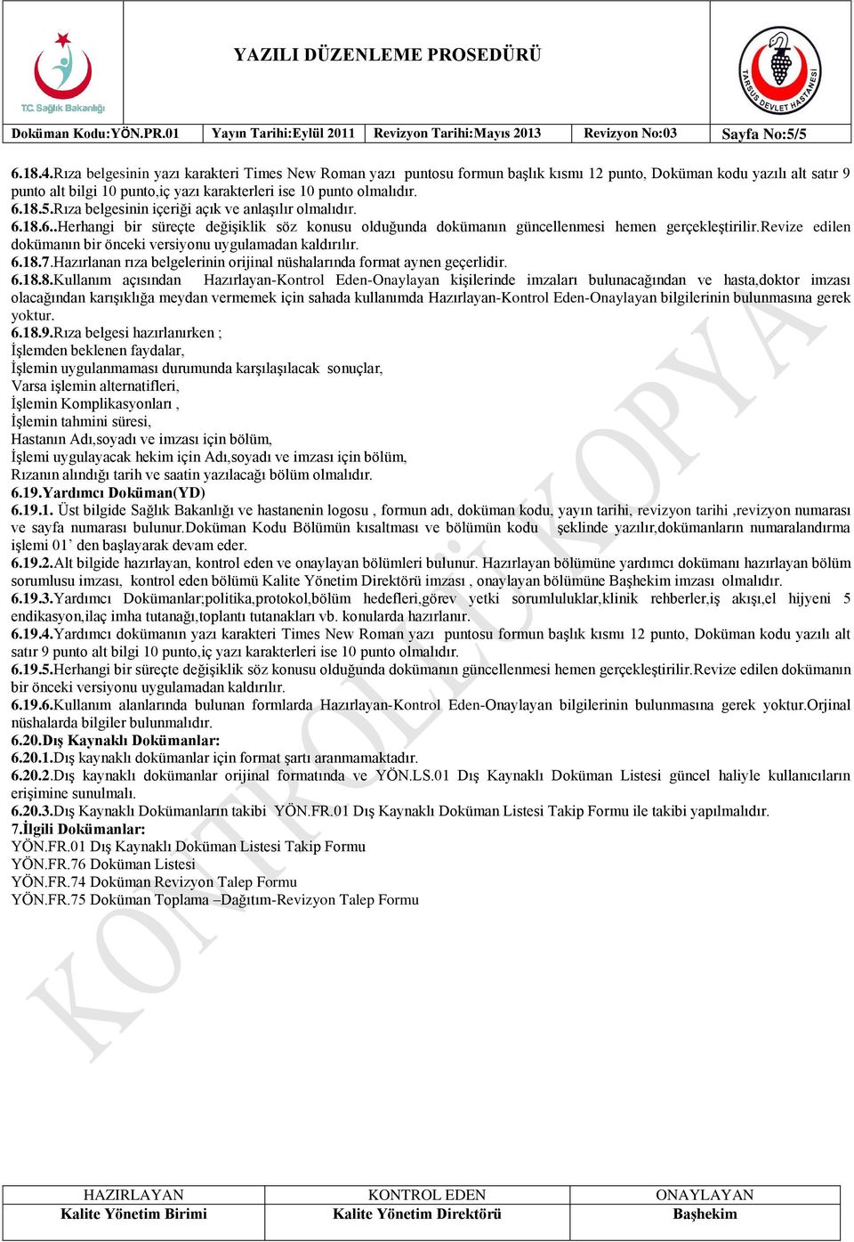 18.5.Rıza belgesinin içeriği açık ve anlaģılır olmalıdır. 6.18.6..Herhangi bir süreçte değiģiklik söz konusu olduğunda dokümanın güncellenmesi hemen gerçekleģtirilir.revize edilen dokümanın 6.18.7.