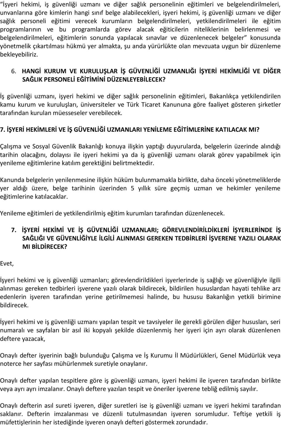 belgelendirilmeleri, eğitimlerin sonunda yapılacak sınavlar ve düzenlenecek belgeler konusunda yönetmelik çıkartılması hükmü yer almakta, şu anda yürürlükte olan mevzuata uygun bir düzenleme