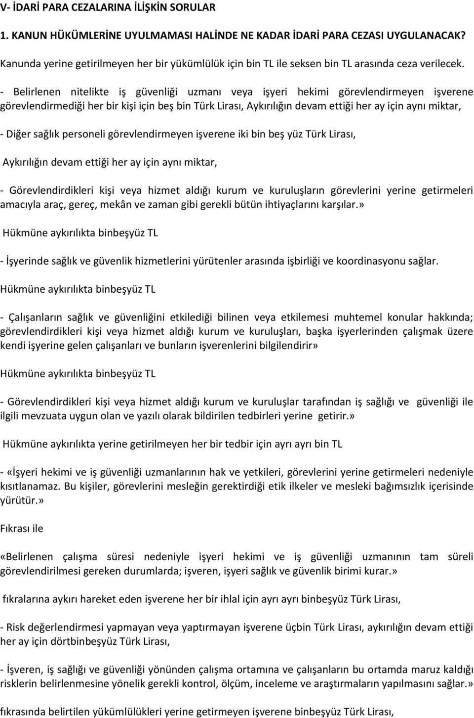 - Belirlenen nitelikte iş güvenliği uzmanı veya işyeri hekimi görevlendirmeyen işverene görevlendirmediği her bir kişi için beş bin Türk Lirası, Aykırılığın devam ettiği her ay için aynı miktar, -