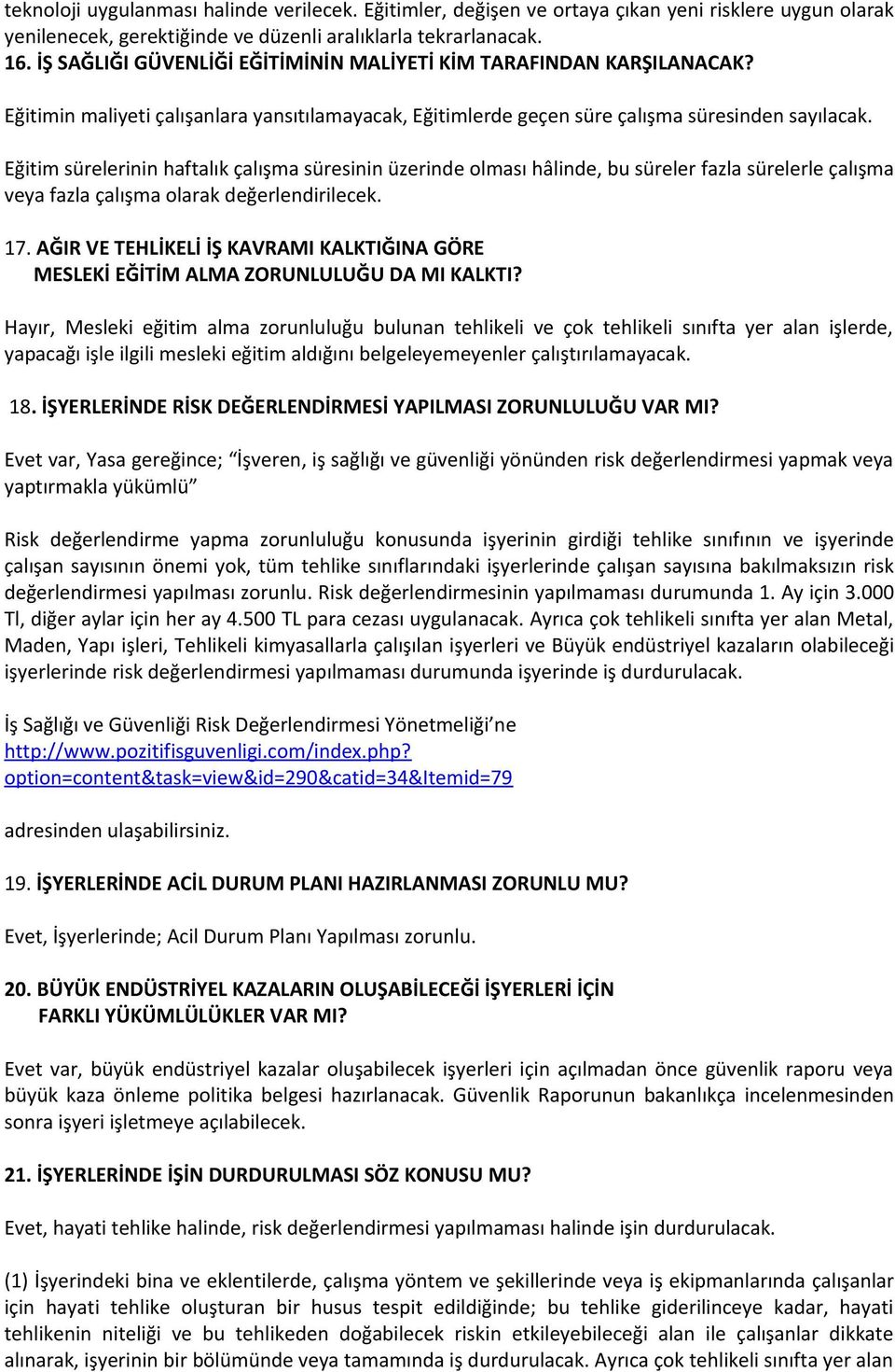 Eğitim sürelerinin haftalık çalışma süresinin üzerinde olması hâlinde, bu süreler fazla sürelerle çalışma veya fazla çalışma olarak değerlendirilecek. 17.