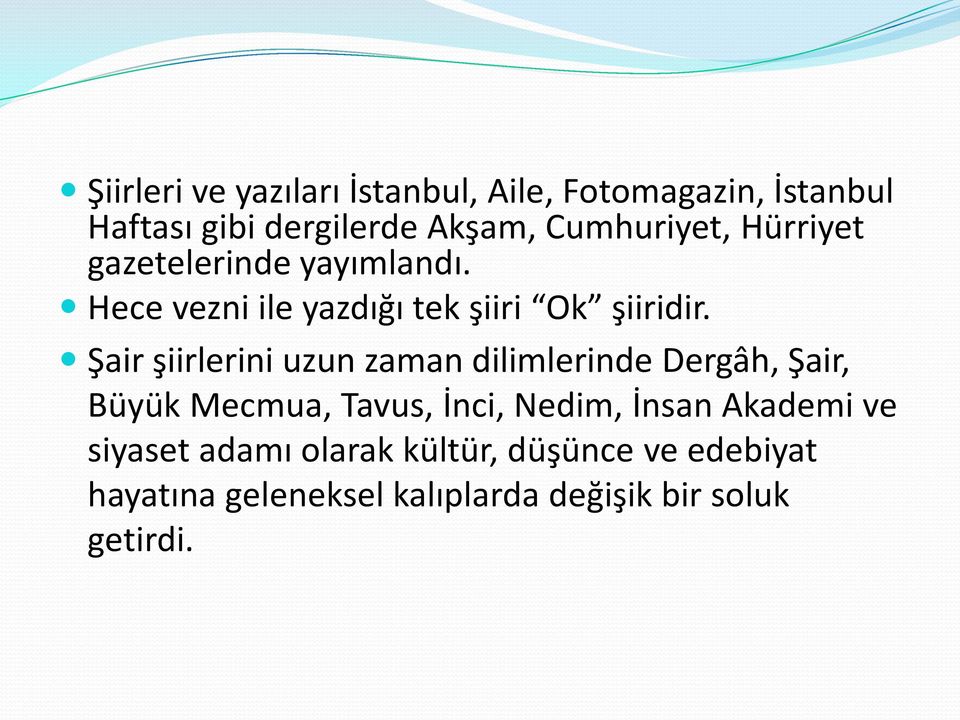 Şair şiirlerini uzun zaman dilimlerinde Dergâh, Şair, Büyük Mecmua, Tavus, İnci, Nedim, İnsan