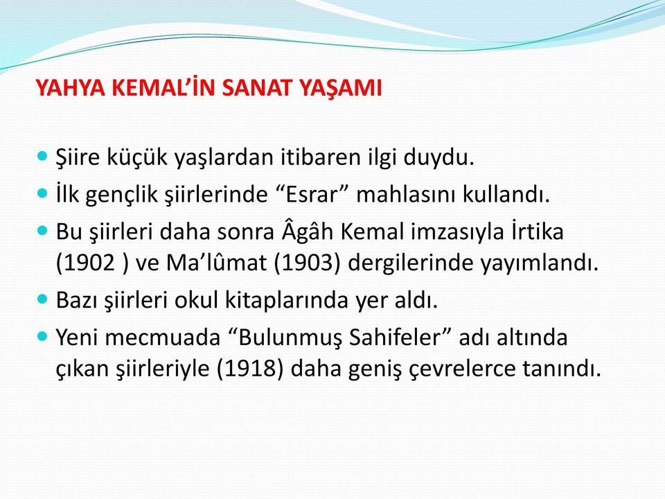 Bu şiirleri daha sonra Âgâh Kemal imzasıyla İrtika (1902 ) ve Ma lûmat (1903) dergilerinde