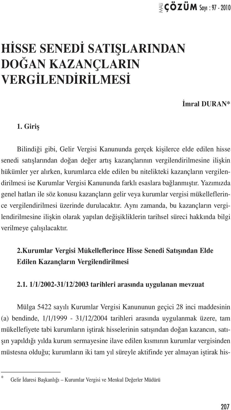 edilen bu nitelikteki kazançların vergilendirilmesi ise Kurumlar Vergisi Kanununda farklı esaslara bağlanmıştır.