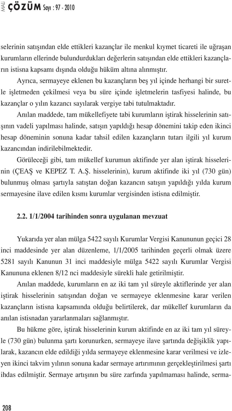 Ayrıca, sermayeye eklenen bu kazançların beş yıl içinde herhangi bir suretle işletmeden çekilmesi veya bu süre içinde işletmelerin tasfiyesi halinde, bu kazançlar o yılın kazancı sayılarak vergiye