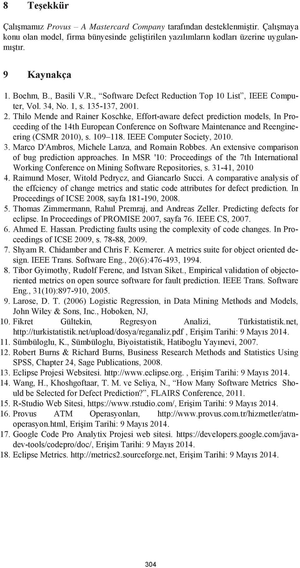 01. 2. Thilo Mende and Rainer Koschke, Effort-aware defect prediction models, In Proceeding of the 14th European Conference on Software Maintenance and Reengineering (CSMR 2010), s. 109 118.