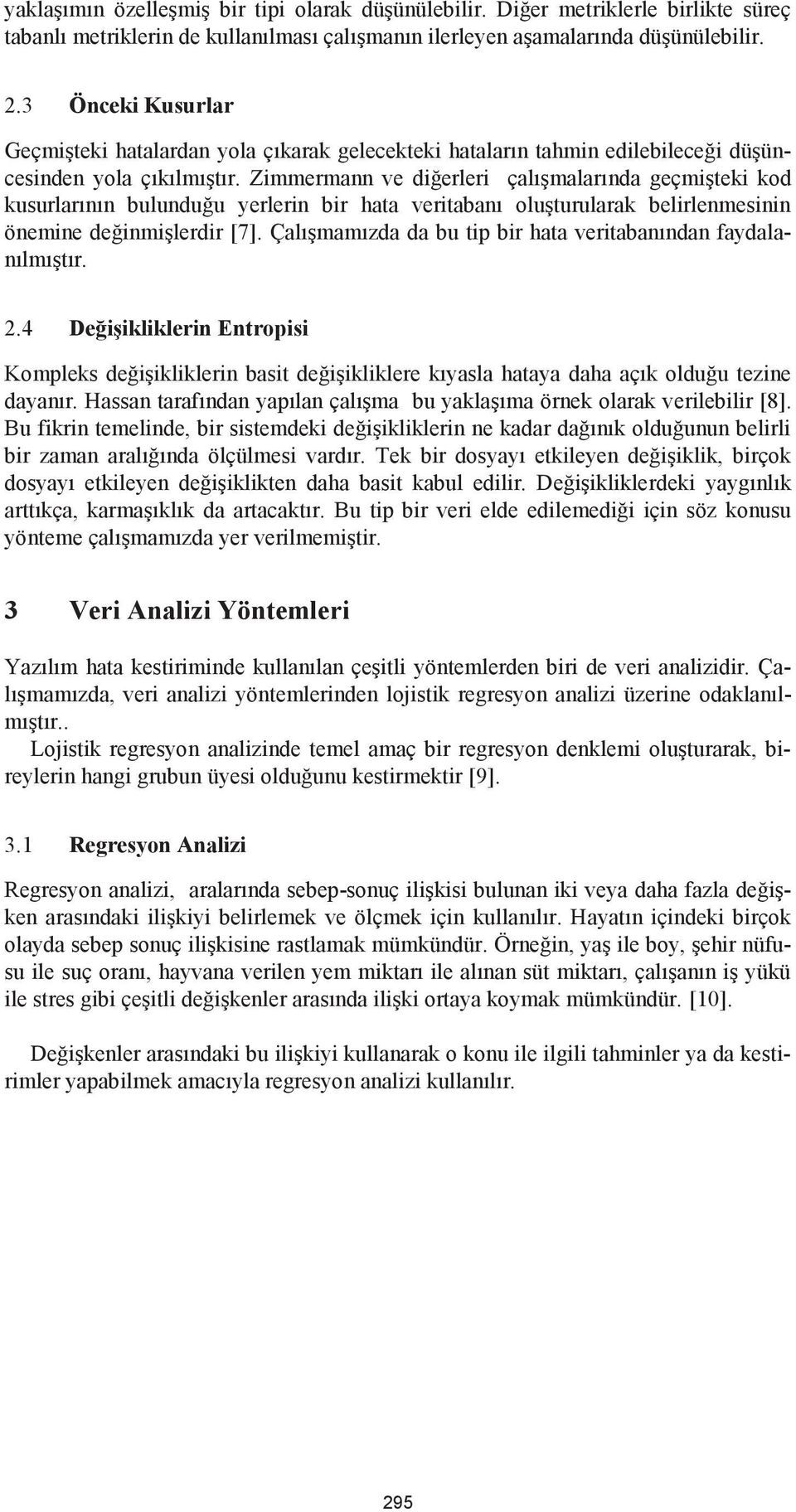 Zimmermann ve diğerleri çalışmalarında geçmişteki kod kusurlarının bulunduğu yerlerin bir hata veritabanı oluşturularak belirlenmesinin önemine değinmişlerdir [7].