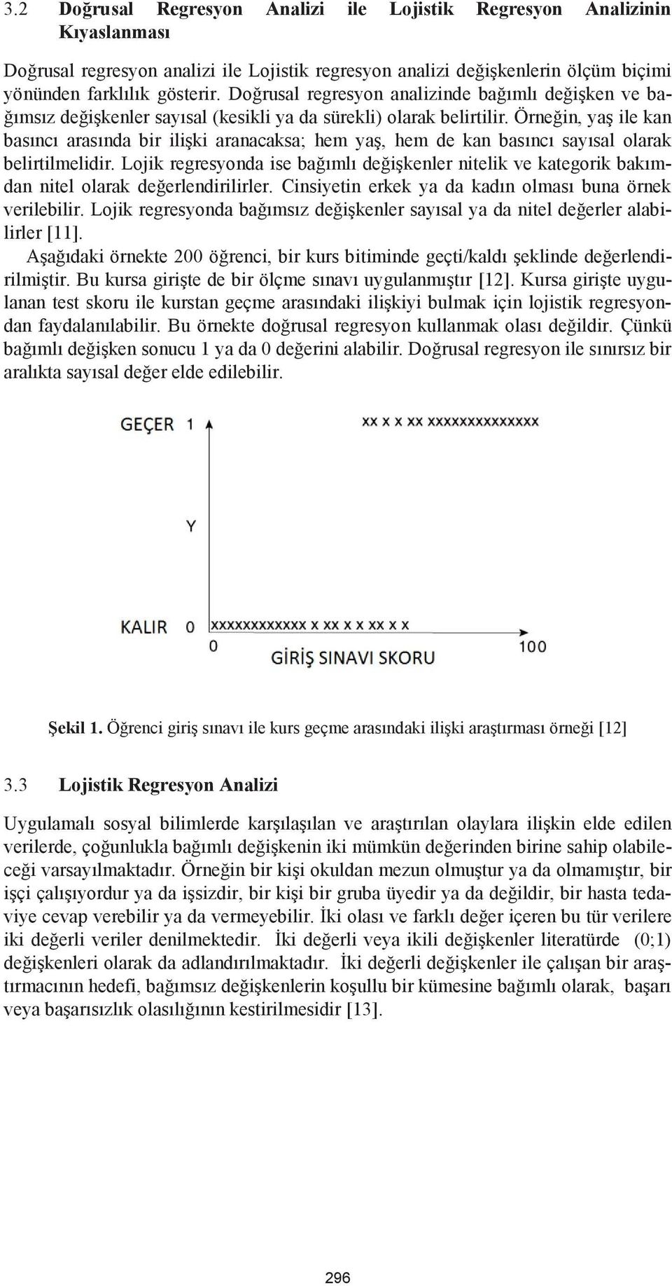 Örneğin, yaş ile kan basıncı arasında bir ilişki aranacaksa; hem yaş, hem de kan basıncı sayısal olarak belirtilmelidir.