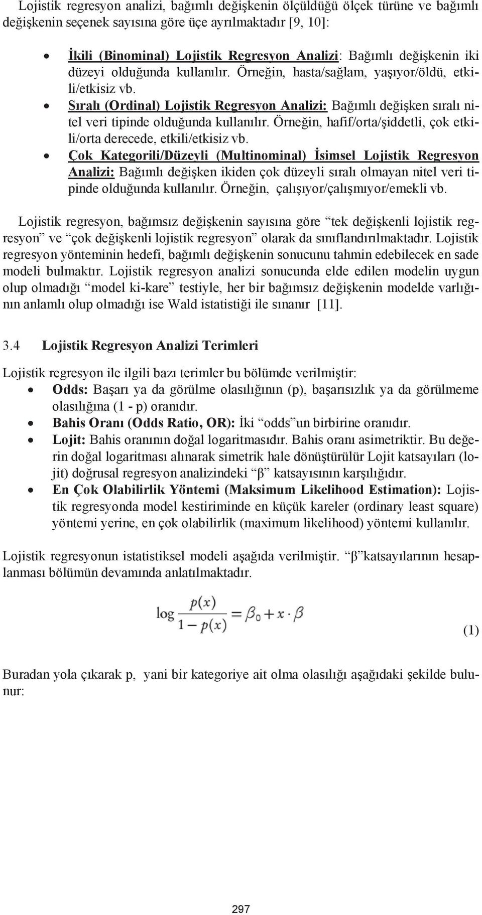 Sıralı (Ordinal) Lojistik Regresyon Analizi: Bağımlı değişken sıralı nitel veri tipinde olduğunda kullanılır. Örneğin, hafif/orta/şiddetli, çok etkili/orta derecede, etkili/etkisiz vb.