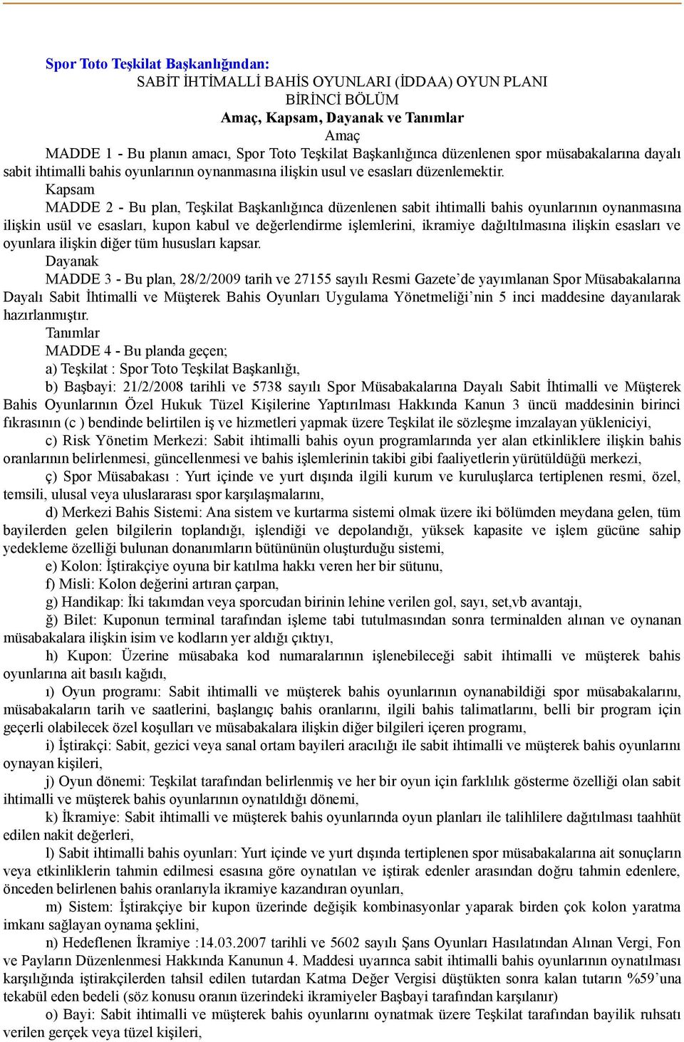 Kapsam MADDE 2 - Bu plan, Teşkilat Başkanlığınca düzenlenen sabit ihtimalli bahis oyunlarının oynanmasına ilişkin usül ve esasları, kupon kabul ve değerlendirme işlemlerini, ikramiye dağıltılmasına