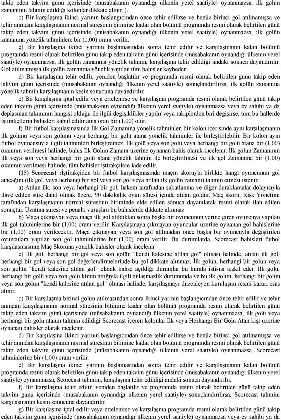 belirtilen günü takip eden takvim günü içerisinde (müsabakanın oynandığı ülkenin yerel saatiyle) oynanmazsa, ilk golün zamanına yönelik tahminlere bir (1,00) oranı verilir.