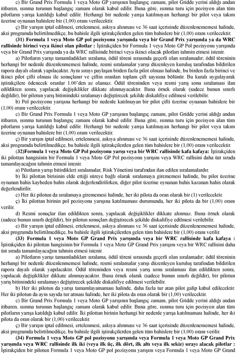 Herhangi bir nedenle yarışa katılmayan herhangi bir pilot veya takım üzerine oynanan bahislere bir (1,00) oranı verilecektir.