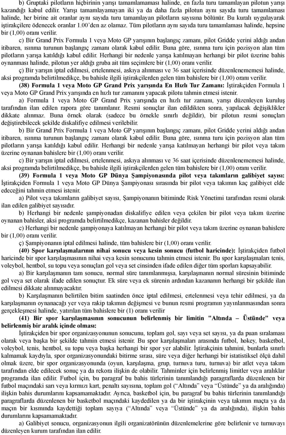 Bu kuralı uygulayarak iştirakçilere ödenecek oranlar 1.00 den az olamaz. Tüm pilotların aynı sayıda turu tamamlaması halinde, hepsine bir (1,00) oranı verilir.