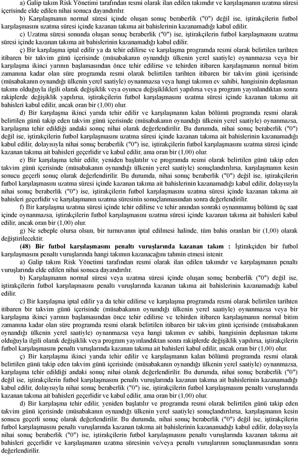 c) Uzatma süresi sonunda oluşan sonuç beraberlik ("0") ise, iştirakçilerin futbol karşılaşmasını uzatma süresi içinde kazanan takıma ait bahislerinin kazanamadığı kabul edilir.