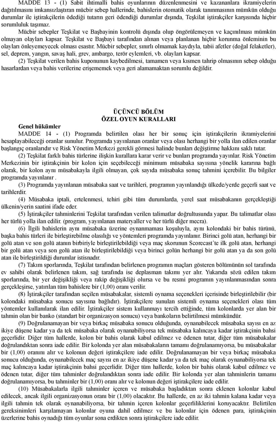 Mücbir sebepler Teşkilat ve Başbayinin kontrolü dışında olup öngörülemeyen ve kaçınılması mümkün olmayan olayları kapsar.