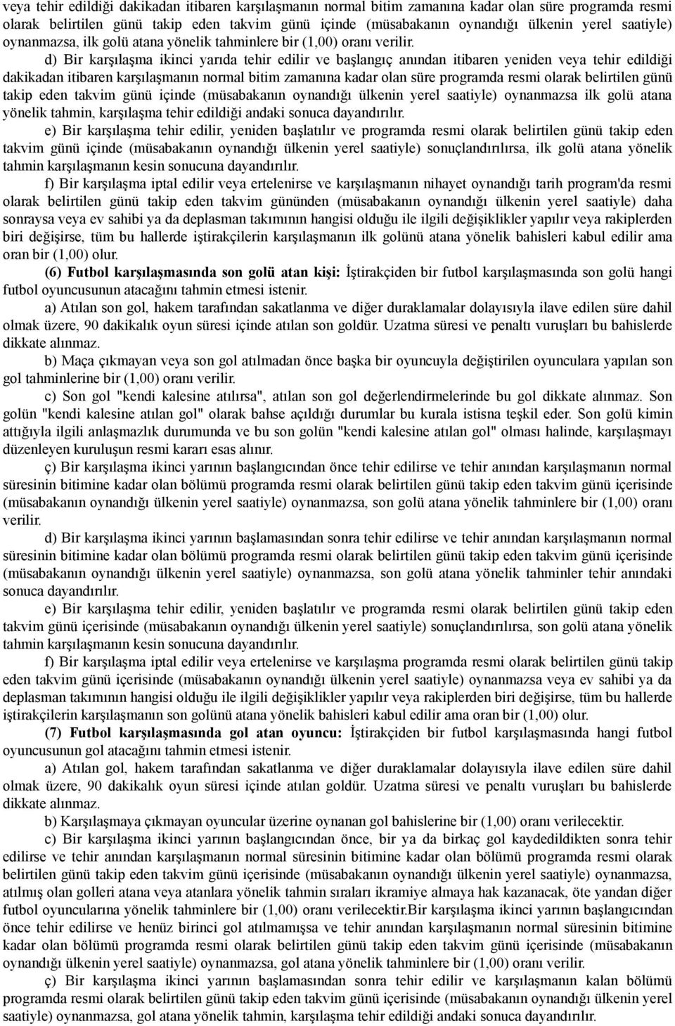 d) Bir karşılaşma ikinci yarıda tehir edilir ve başlangıç anından itibaren yeniden  saatiyle) oynanmazsa ilk golü atana yönelik tahmin, karşılaşma tehir edildiği andaki sonuca dayandırılır.