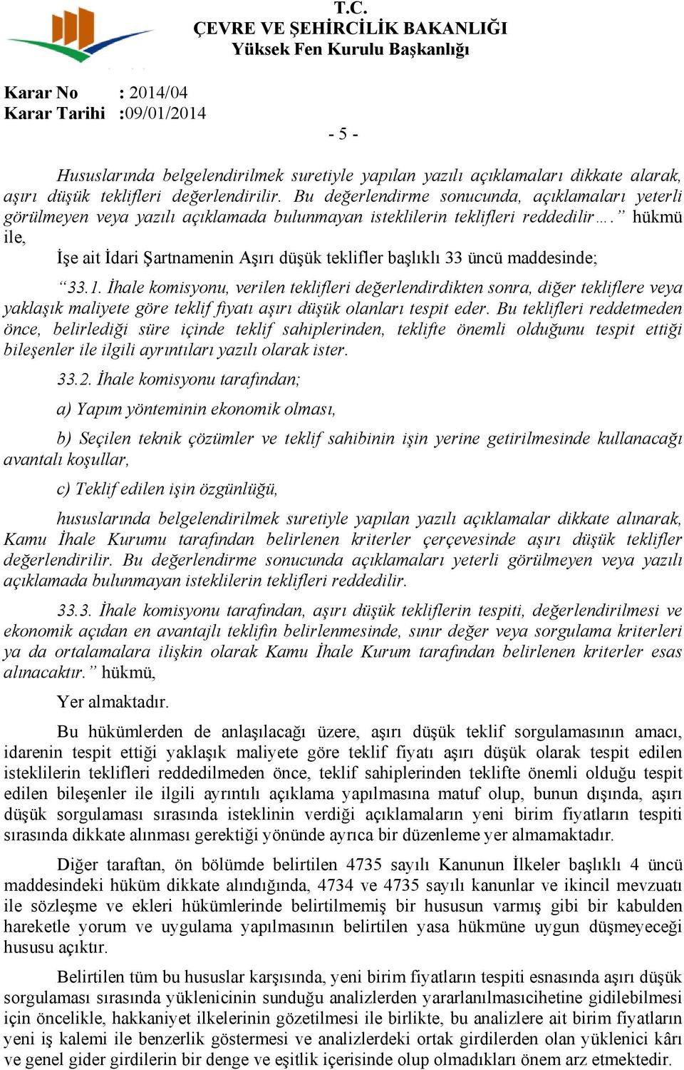 hükmü ile, İşe ait İdari Şartnamenin Aşırı düşük teklifler başlıklı 33 üncü maddesinde; 33.1.