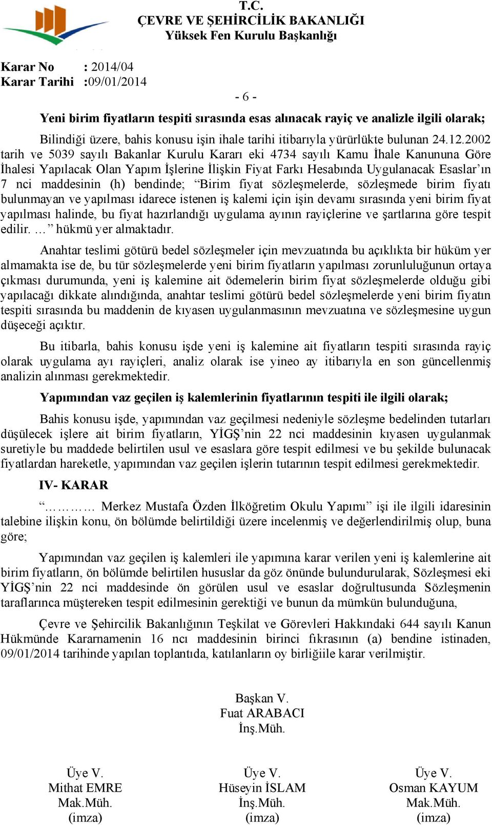 (h) bendinde; Birim fiyat sözleşmelerde, sözleşmede birim fiyatı bulunmayan ve yapılması idarece istenen iş kalemi için işin devamı sırasında yeni birim fiyat yapılması halinde, bu fiyat hazırlandığı