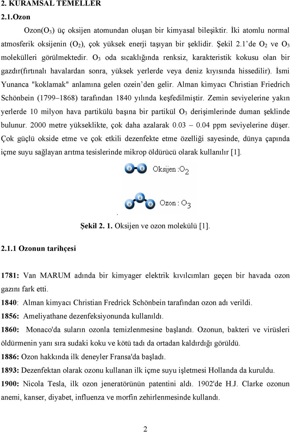 İsmi Yunanca "koklamak" anlamına gelen ozein den gelir. Alman kimyacı Christian Friedrich Schönbein (1799 1868) tarafından 1840 yılında keşfedilmiştir.