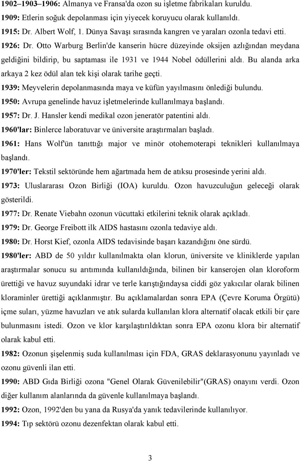 Otto Warburg Berlin'de kanserin hücre düzeyinde oksijen azlığından meydana geldiğini bildirip, bu saptaması ile 1931 ve 1944 Nobel ödüllerini aldı.