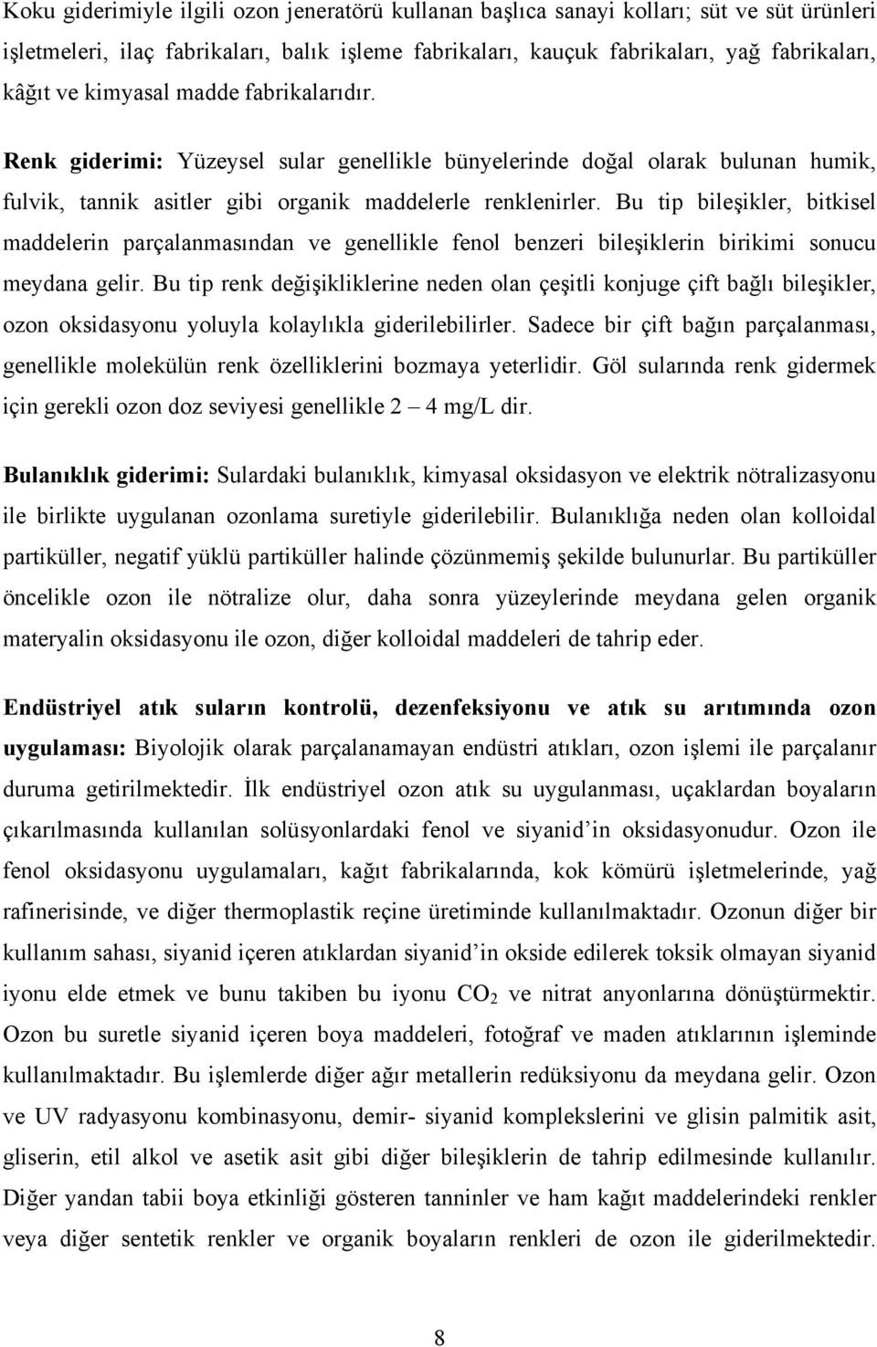 Bu tip bileşikler, bitkisel maddelerin parçalanmasından ve genellikle fenol benzeri bileşiklerin birikimi sonucu meydana gelir.