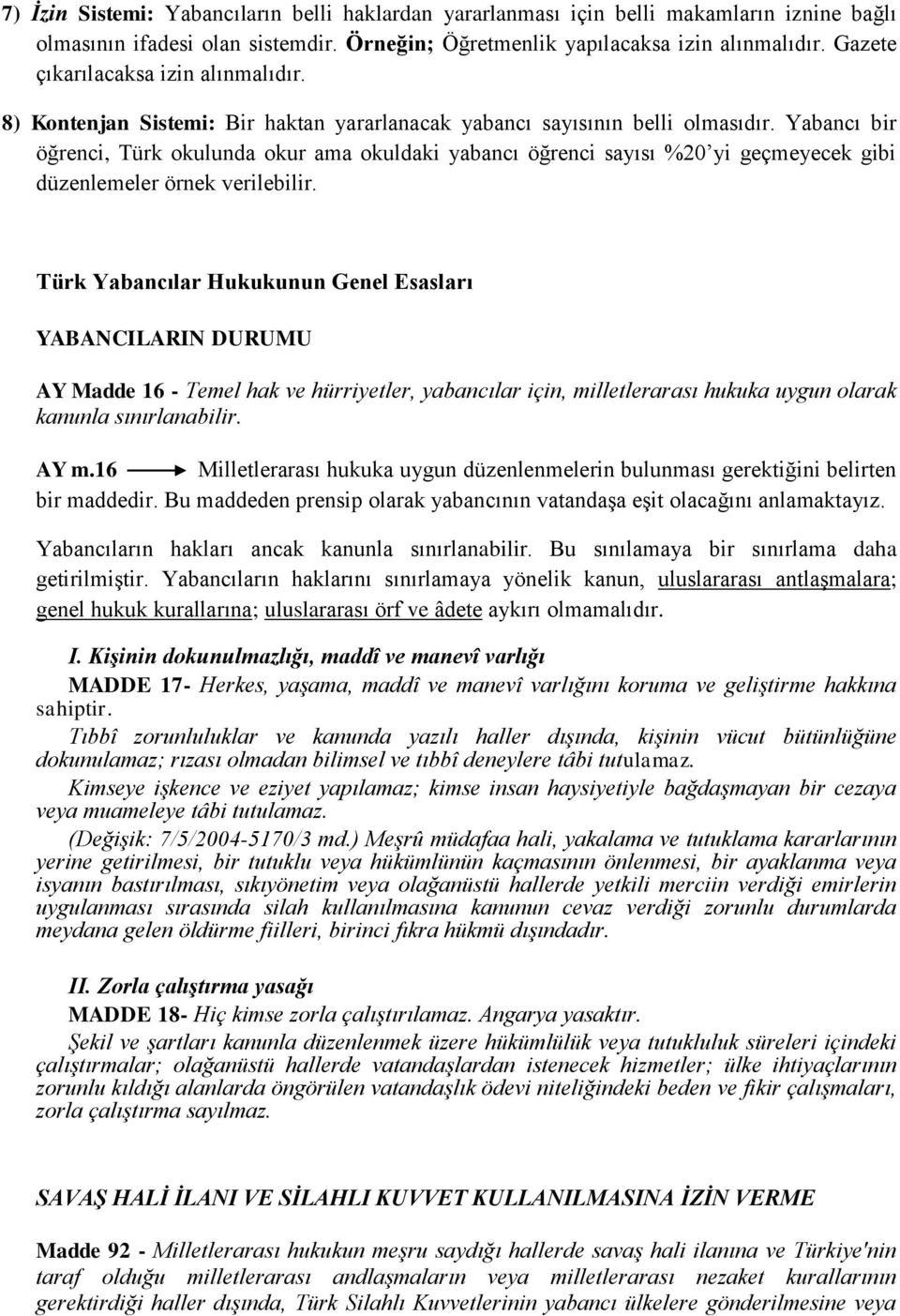 Yabancı bir öğrenci, Türk okulunda okur ama okuldaki yabancı öğrenci sayısı %20 yi geçmeyecek gibi düzenlemeler örnek verilebilir.