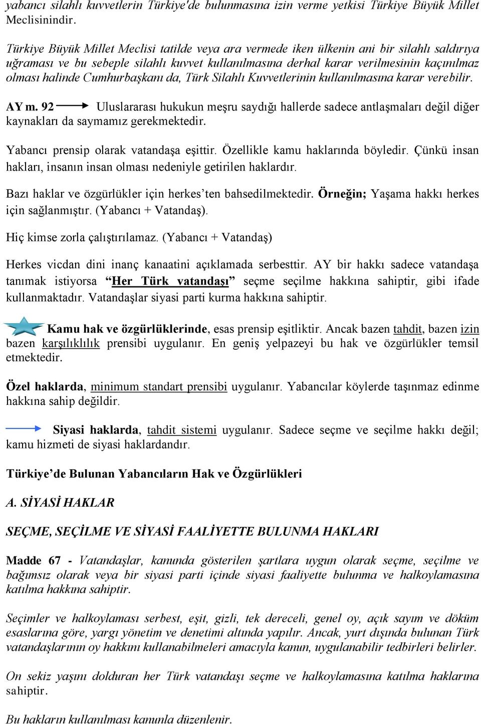 Cumhurbaşkanı da, Türk Silahlı Kuvvetlerinin kullanılmasına karar verebilir. AY m. 92 Uluslararası hukukun meşru saydığı hallerde sadece antlaşmaları değil diğer kaynakları da saymamız gerekmektedir.