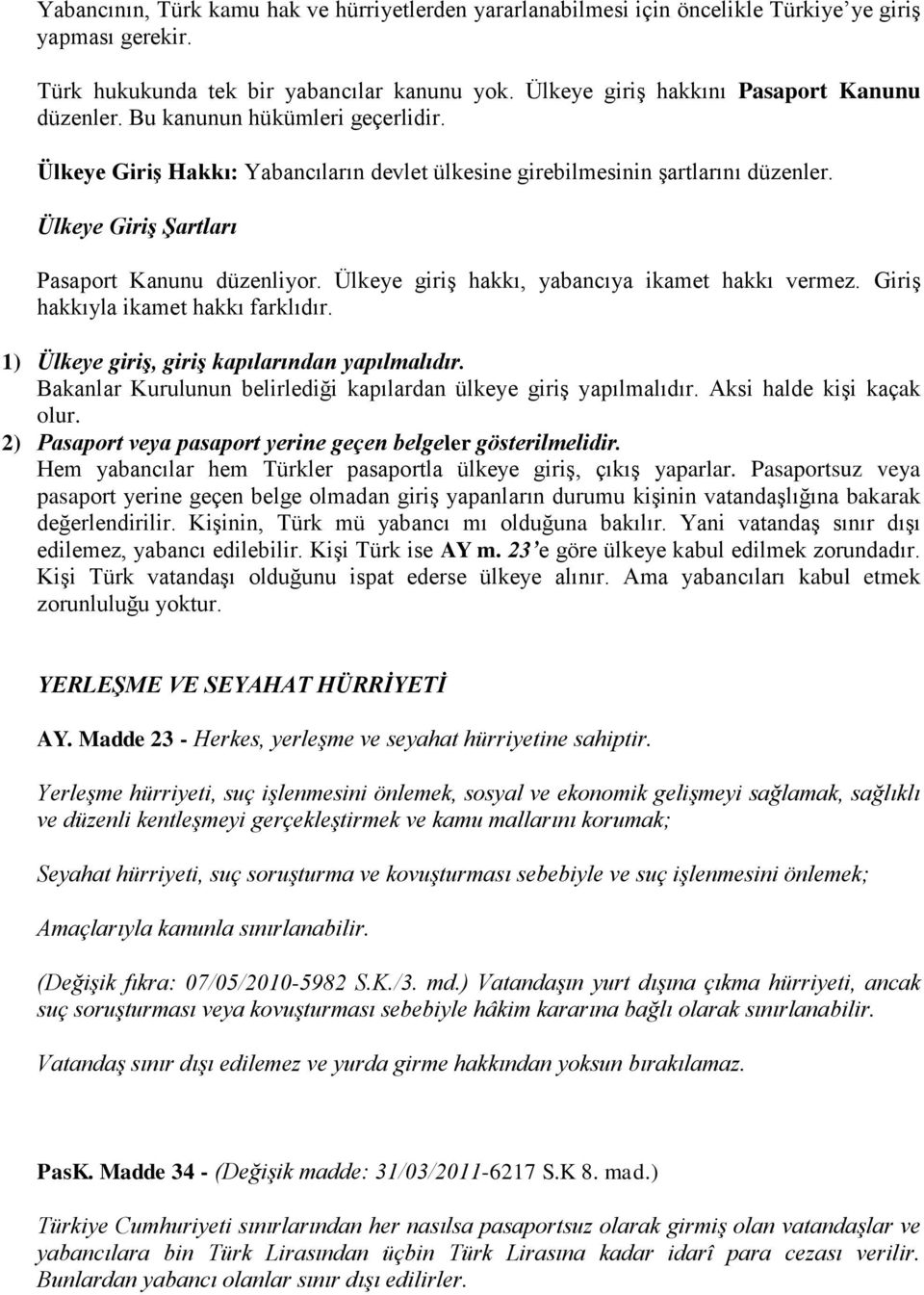 Ülkeye Giriş Şartları Pasaport Kanunu düzenliyor. Ülkeye giriş hakkı, yabancıya ikamet hakkı vermez. Giriş hakkıyla ikamet hakkı farklıdır. 1) Ülkeye giriş, giriş kapılarından yapılmalıdır.