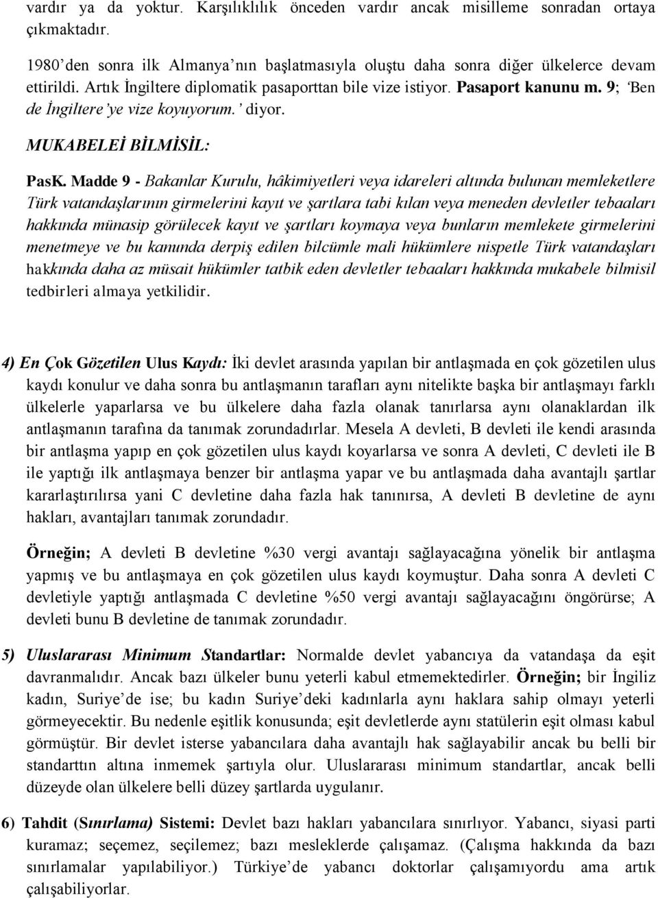 Madde 9 - Bakanlar Kurulu, hâkimiyetleri veya idareleri altında bulunan memleketlere Türk vatandaşlarının girmelerini kayıt ve şartlara tabi kılan veya meneden devletler tebaaları hakkında münasip