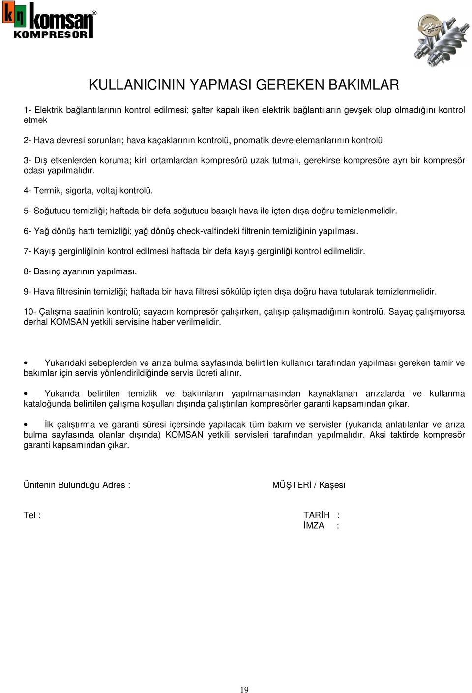 4- Termik, sigorta, voltaj kontrolü. 5- Soğutucu temizliği; haftada bir defa soğutucu basıçlı hava ile içten dışa doğru temizlenmelidir.