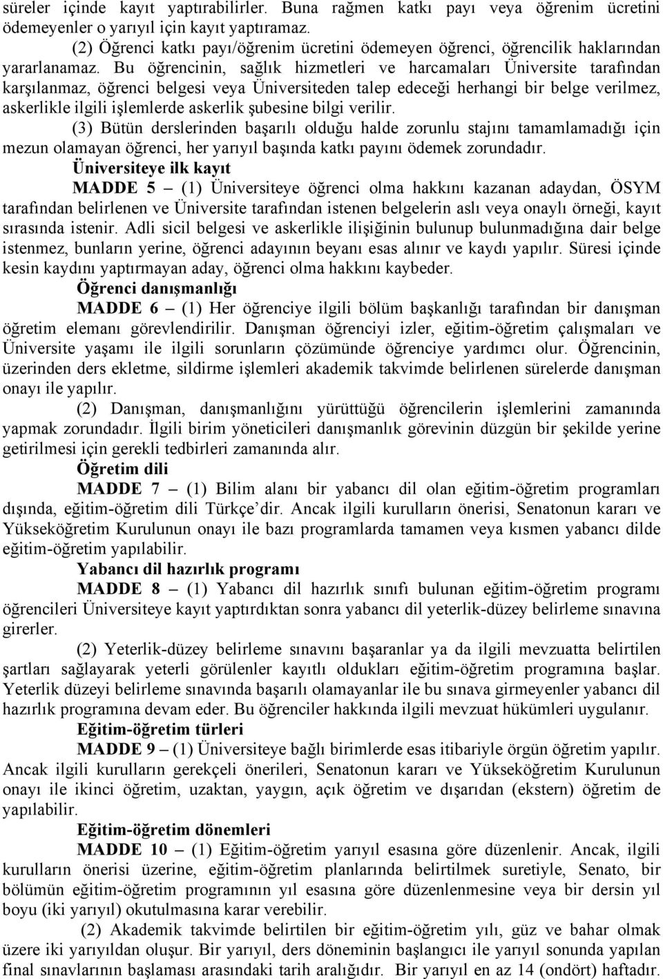 Bu öğrencinin, sağlık hizmetleri ve harcamaları Üniversite tarafından karşılanmaz, öğrenci belgesi veya Üniversiteden talep edeceği herhangi bir belge verilmez, askerlikle ilgili işlemlerde askerlik