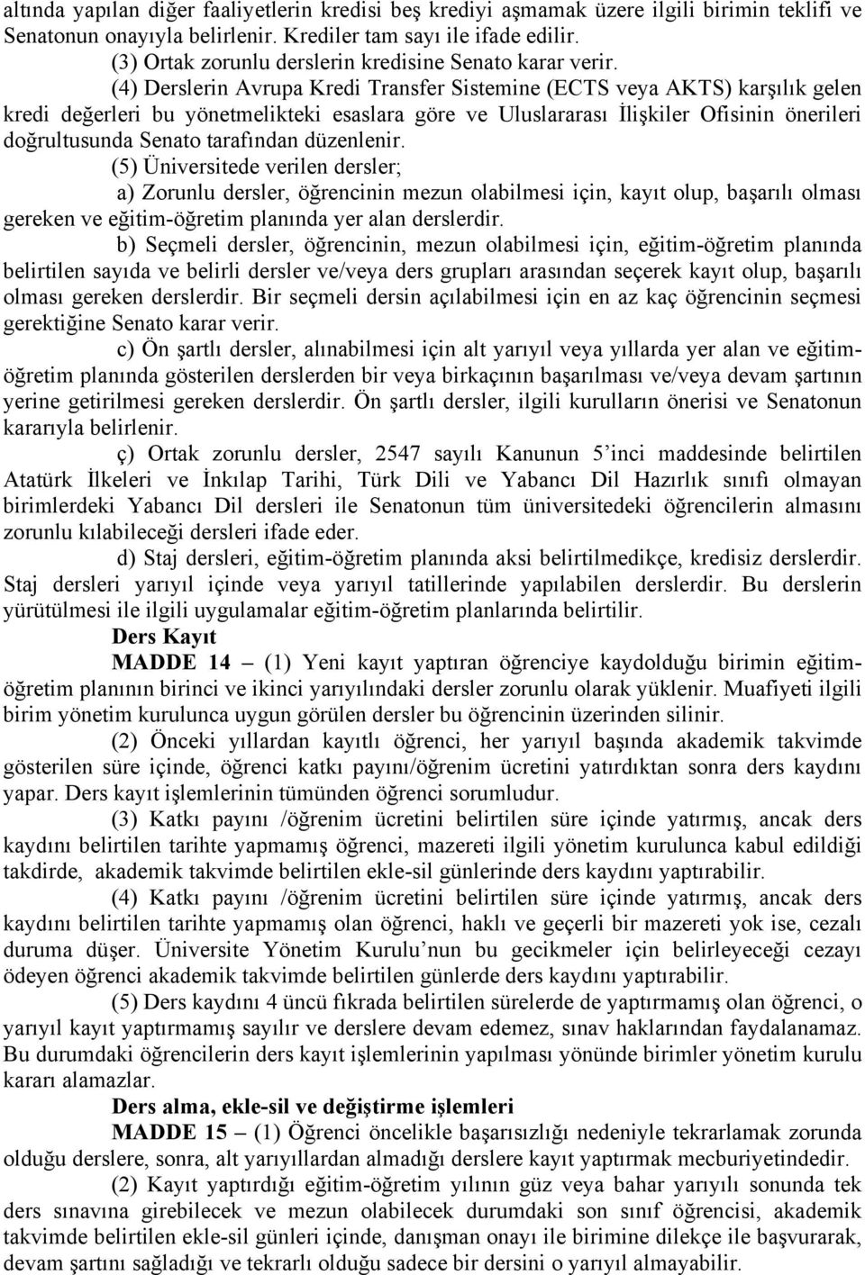 (4) Derslerin Avrupa Kredi Transfer Sistemine (ECTS veya AKTS) karşılık gelen kredi değerleri bu yönetmelikteki esaslara göre ve Uluslararası İlişkiler Ofisinin önerileri doğrultusunda Senato