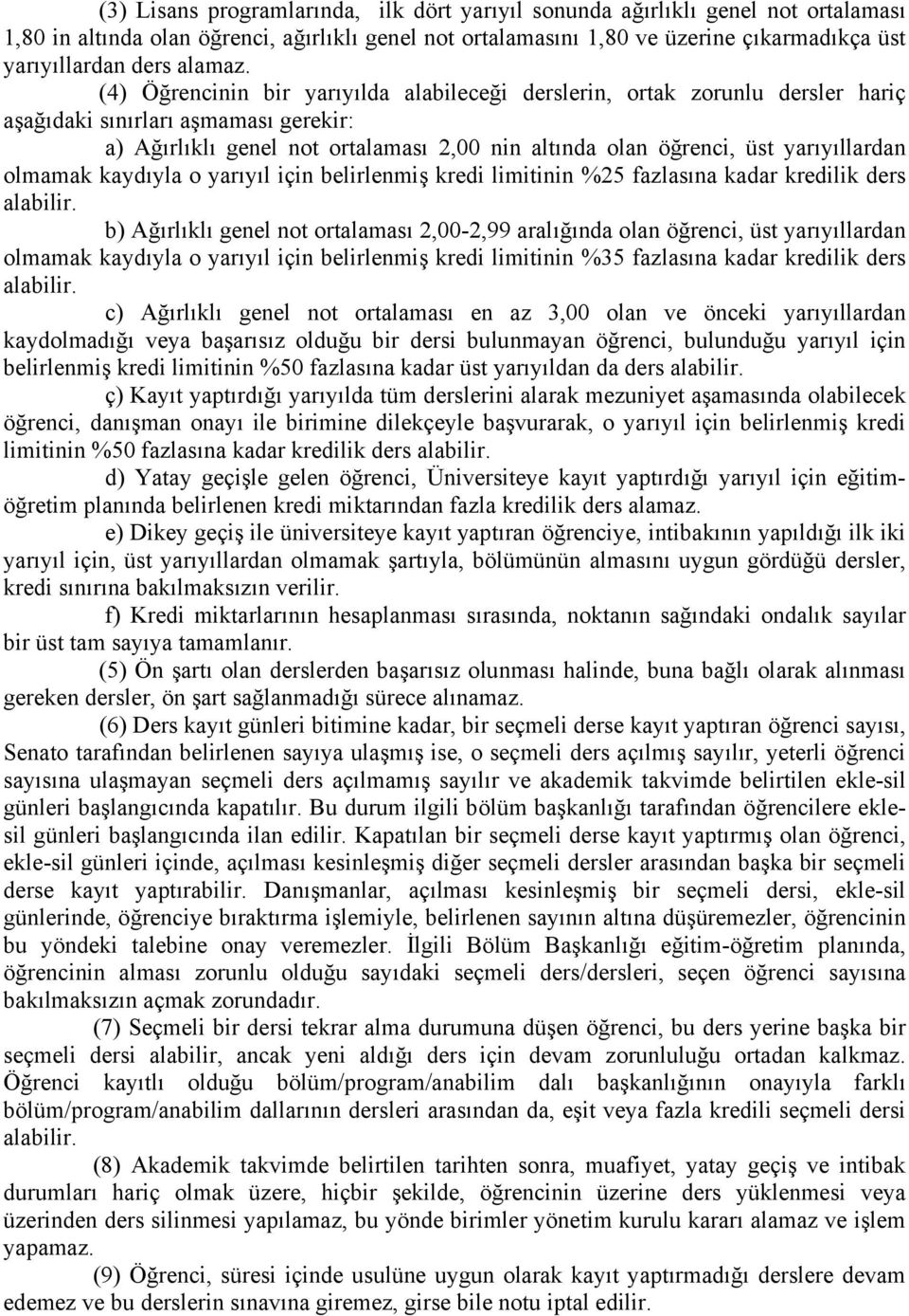 (4) Öğrencinin bir yarıyılda alabileceği derslerin, ortak zorunlu dersler hariç aşağıdaki sınırları aşmaması gerekir: a) Ağırlıklı genel not ortalaması 2,00 nin altında olan öğrenci, üst