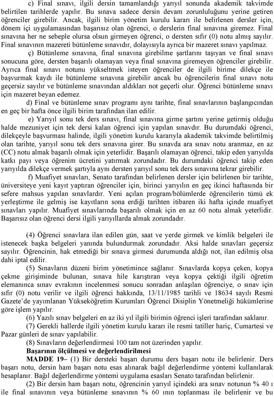 Final sınavına her ne sebeple olursa olsun girmeyen öğrenci, o dersten sıfır (0) notu almış sayılır. Final sınavının mazereti bütünleme sınavıdır, dolayısıyla ayrıca bir mazeret sınavı yapılmaz.