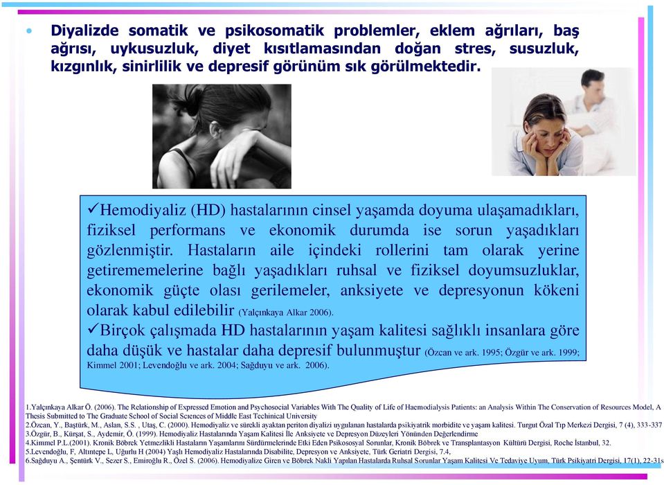 Hastaların aile içindeki rollerini tam olarak yerine getirememelerine bağlı yaşadıkları ruhsal ve fiziksel doyumsuzluklar, ekonomik güçte olası gerilemeler, anksiyete ve depresyonun kökeni olarak