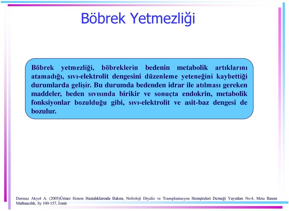 Bu durumda bedenden idrar ile atılması gereken maddeler, beden sıvısında birikir ve sonuçta endokrin, metabolik fonksiyonlar