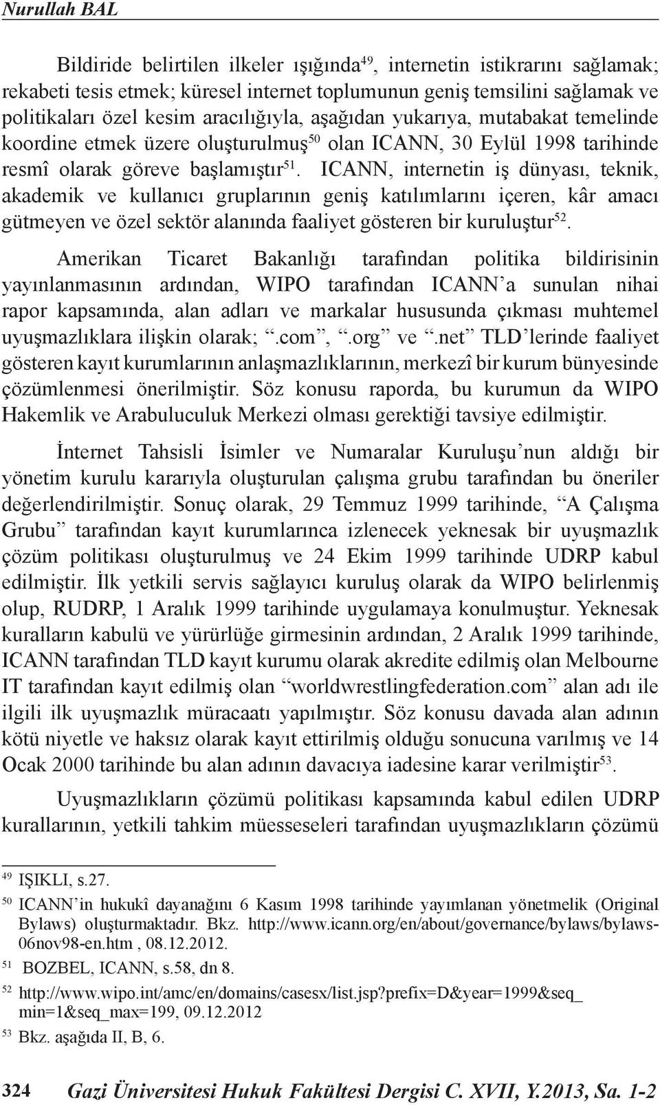 ICANN, internetin iş dünyası, teknik, akademik ve kullanıcı gruplarının geniş katılımlarını içeren, kâr amacı gütmeyen ve özel sektör alanında faaliyet gösteren bir kuruluştur 52.