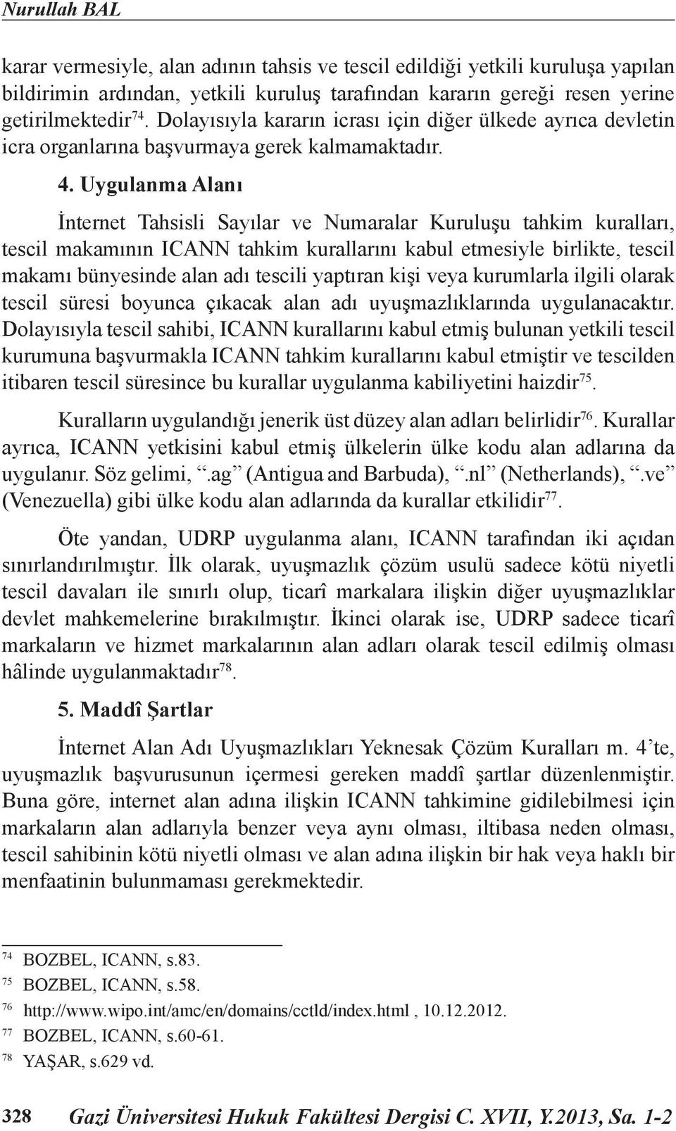 Uygulanma Alanı İnternet Tahsisli Sayılar ve Numaralar Kuruluşu tahkim kuralları, tescil makamının ICANN tahkim kurallarını kabul etmesiyle birlikte, tescil makamı bünyesinde alan adı tescili