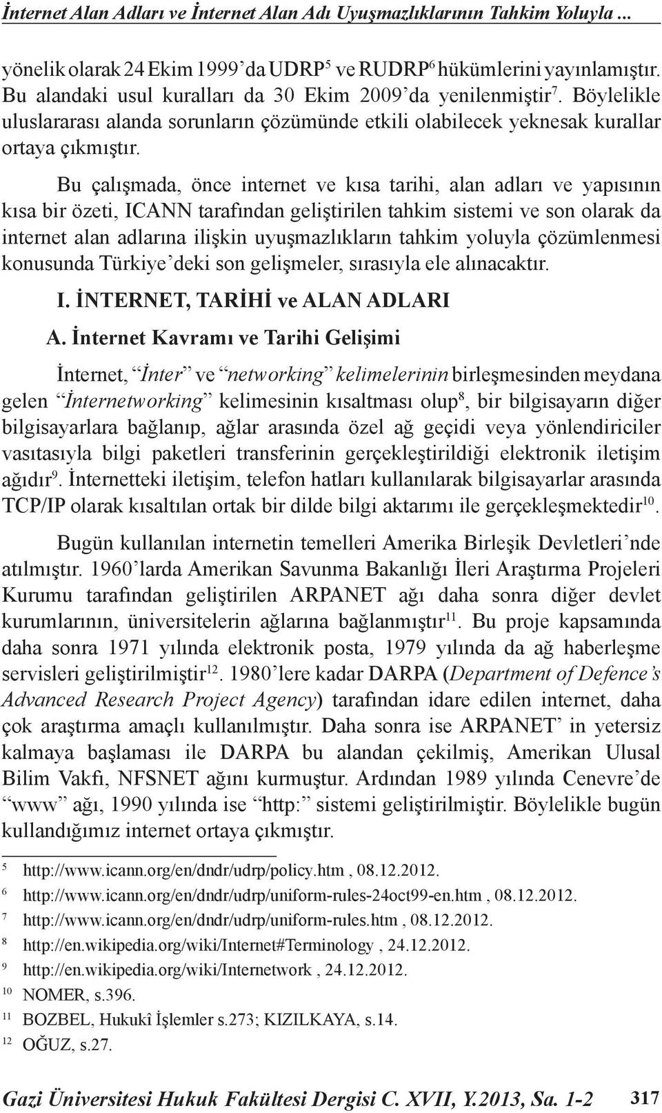 Bu çalışmada, önce internet ve kısa tarihi, alan adları ve yapısının kısa bir özeti, ICANN tarafından geliştirilen tahkim sistemi ve son olarak da internet alan adlarına ilişkin uyuşmazlıkların