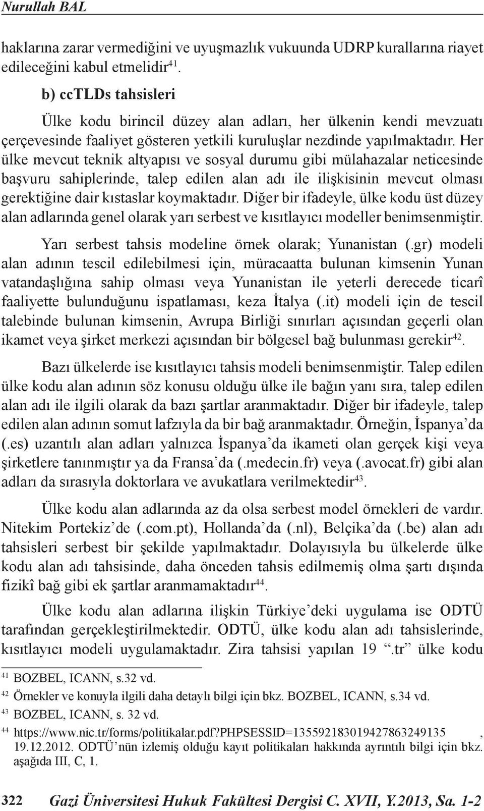 Her ülke mevcut teknik altyapısı ve sosyal durumu gibi mülahazalar neticesinde başvuru sahiplerinde, talep edilen alan adı ile ilişkisinin mevcut olması gerektiğine dair kıstaslar koymaktadır.