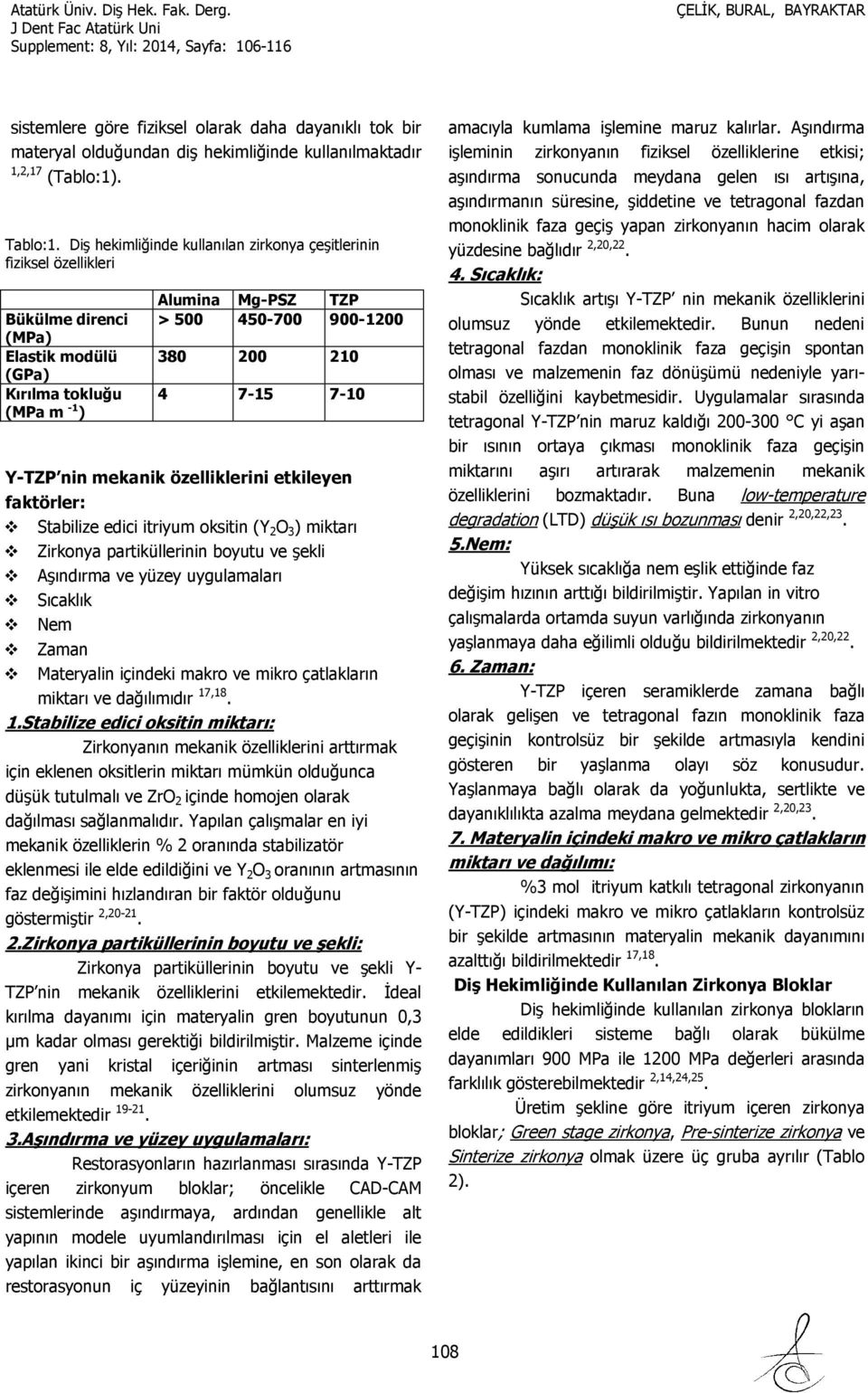 7-15 7-10 Y-TZP nin mekanik özelliklerini etkileyen faktörler: Stabilize edici itriyum oksitin (Y 2 O 3 ) miktarı Zirkonya partiküllerinin boyutu ve şekli Aşındırma ve yüzey uygulamaları Sıcaklık Nem