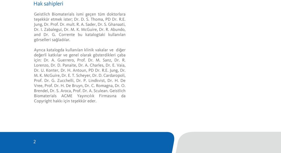 Ayrıca katalogda kullanılan klinik vakalar ve diğer değerli katkılar ve genel olarak gösterdikleri çaba için: Dr. A. Guerrero, Prof. Dr. M. Sanz, Dr. R. Lorenzo, Dr. D. Panaite, Dr. A. Charles, Dr. E.