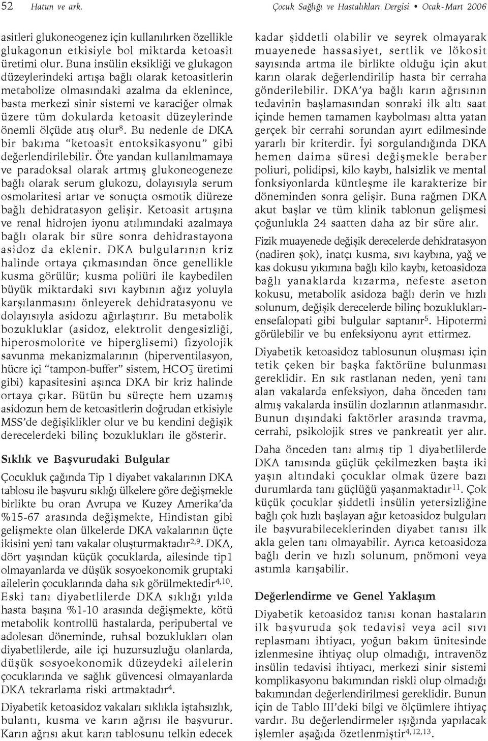 ketoasit düzeylerinde önemli ölçüde atış olur 8. Bu nedenle de DKA bir bakıma ketoasit entoksikasyonu gibi değerlendirilebilir.