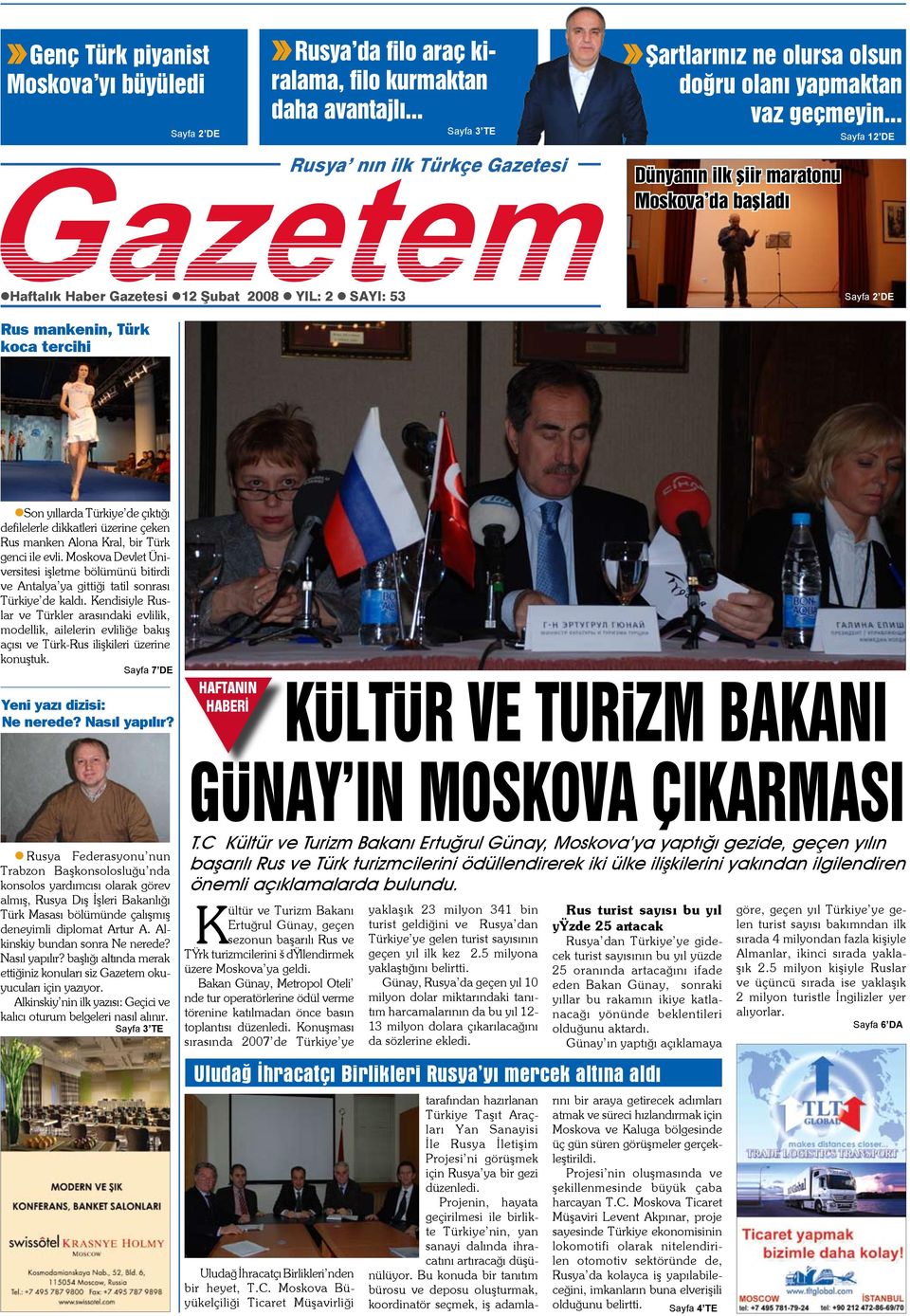 .. Dünyanın ilk şiir maratonu Moskova da başladı Sayfa 12 DE Haftalık Haber Gazetesi 12 Şubat 2008 YIL: 2 SAYI: 53 Sayfa 2 DE Rus mankenin, Türk koca tercihi Son yıllarda Türkiye de çıktığı