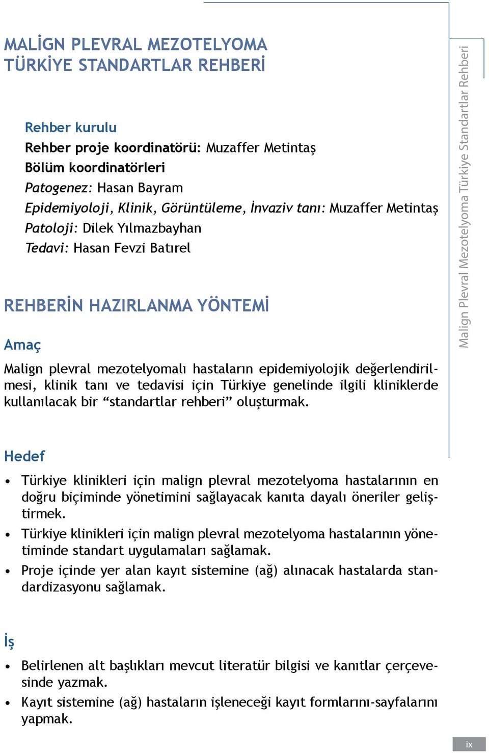 klinik tanı ve tedavisi için Türkiye genelinde ilgili kliniklerde kullanılacak bir standartlar rehberi oluşturmak.