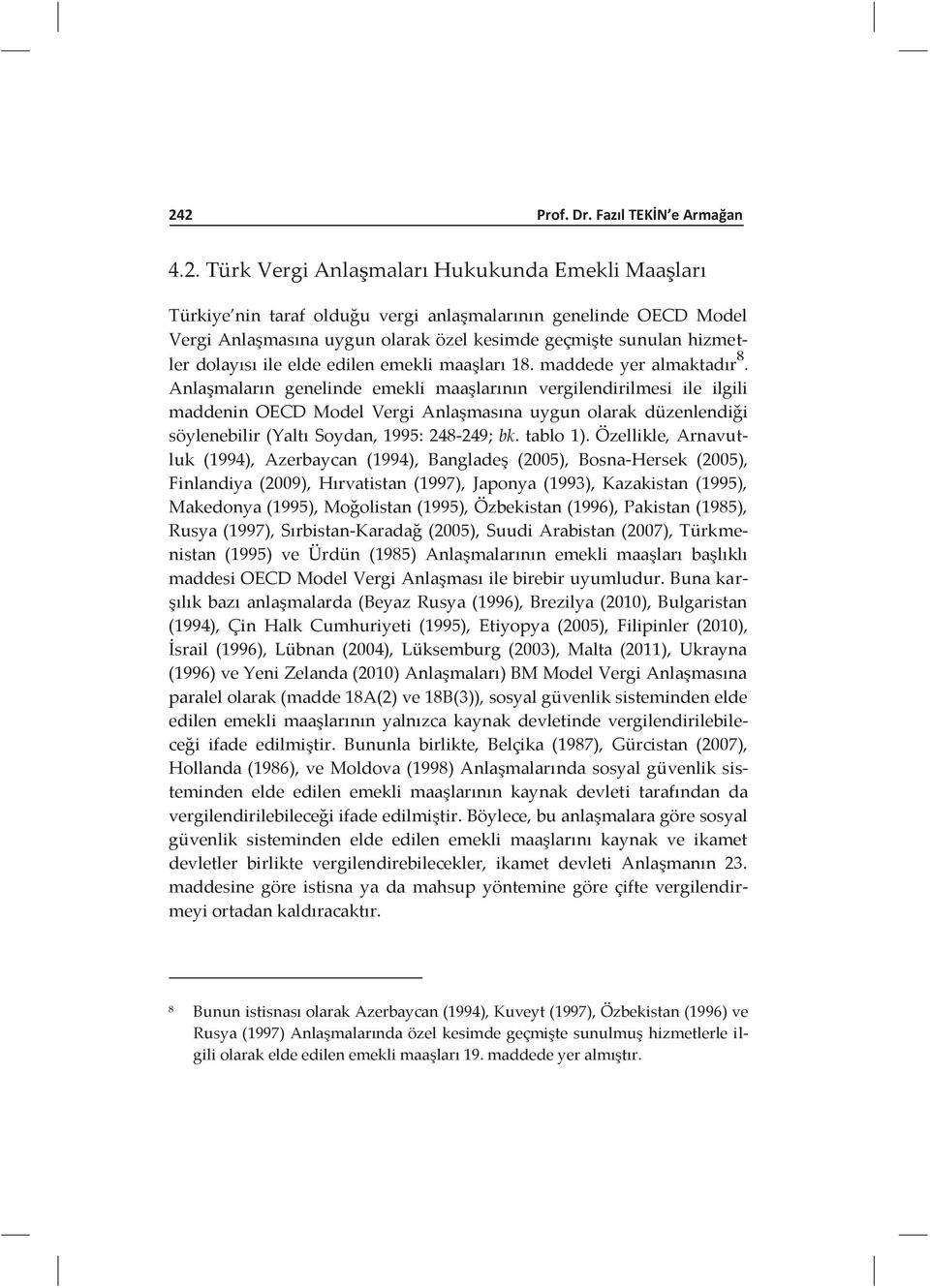 Anlaşmaların genelinde emekli maaşlarının vergilendirilmesi ile ilgili maddenin OECD Model Vergi Anlaşmasına uygun olarak düzenlendiği söylenebilir (Yaltı Soydan, 1995: 248-249; bk. tablo 1).