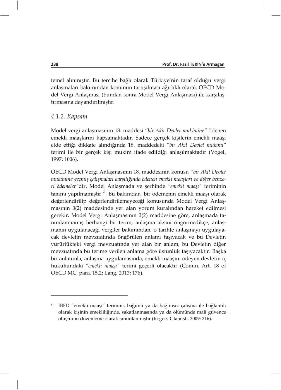 karşılaştırmasına dayandırılmıştır. 4.1.2. Kapsam Model vergi anlaşmasının 18. maddesi bir Akit Devlet mukimine ödenen emekli maaşlarını kapsamaktadır.