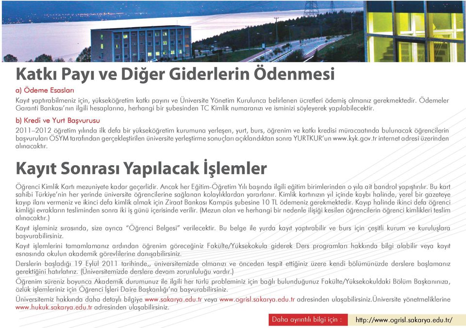 b) Kredi ve Yurt Başvurusu 2011 2012 öğretim yılında ilk defa bir yükseköğretim kurumuna yerleşen, yurt, burs, öğrenim ve katkı kredisi müracaatında bulunacak öğrencilerin başvuruları ÖSYM tarafından