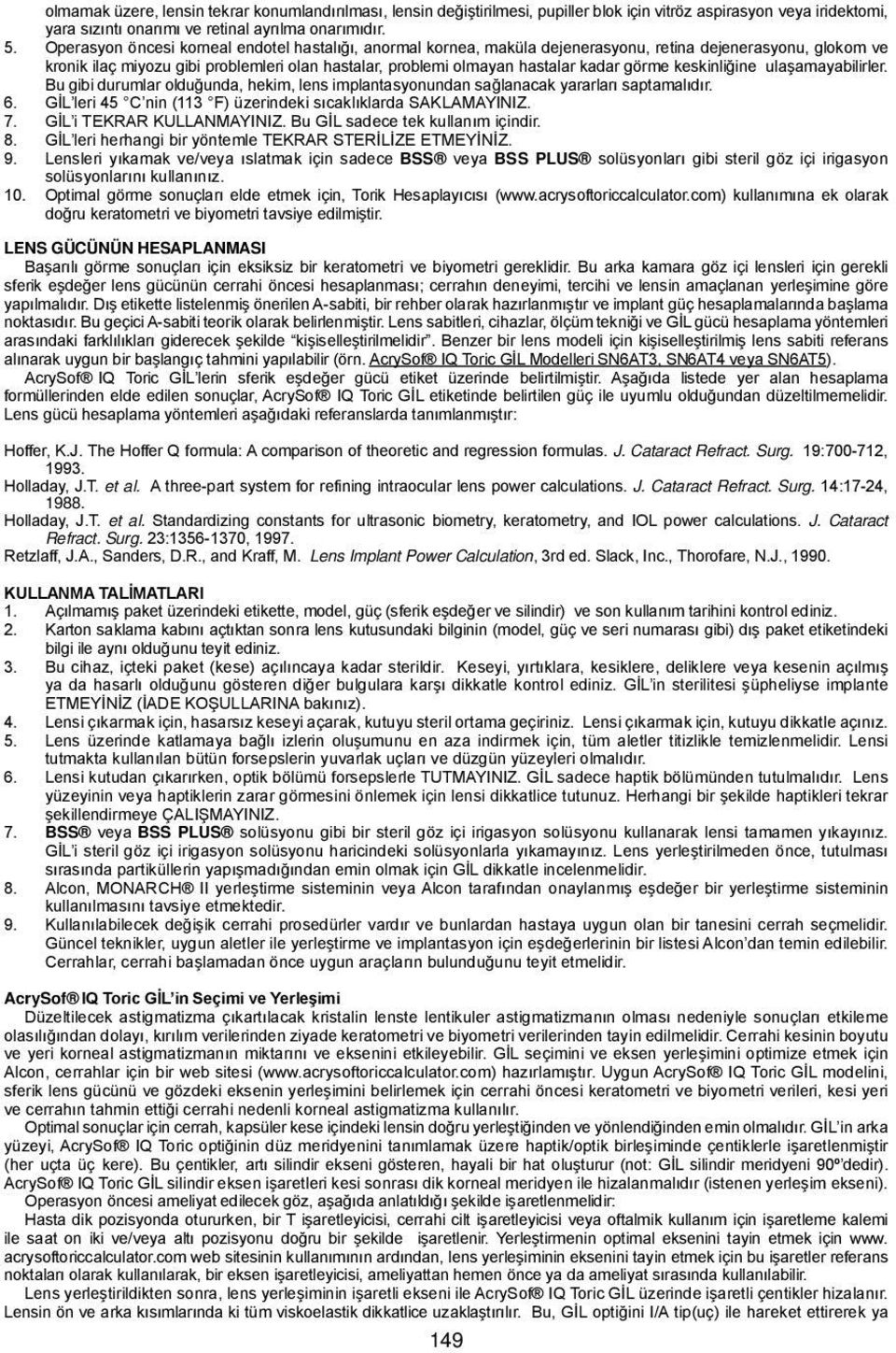 görme keskinliğine ulaşamayabilirler. Bu gibi durumlar olduğunda, hekim, lens implantasyonundan sağlanacak yararları saptamalıdır. 6. GİL leri 45 C nin (113 F) üzerindeki sıcaklıklarda SAKLAMAYINIZ.