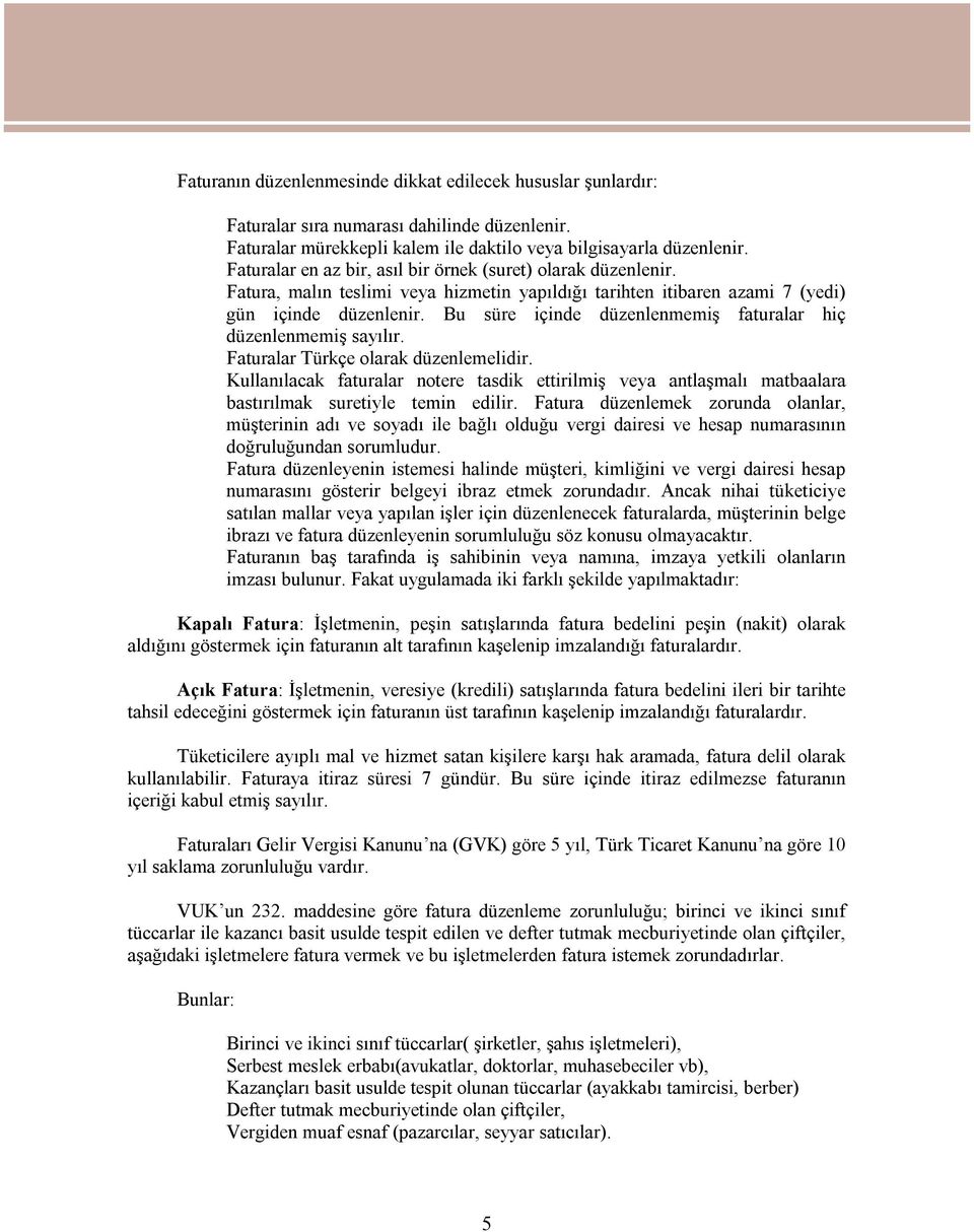 Bu süre içinde düzenlenmemiş faturalar hiç düzenlenmemiş sayılır. Faturalar Türkçe olarak düzenlemelidir.