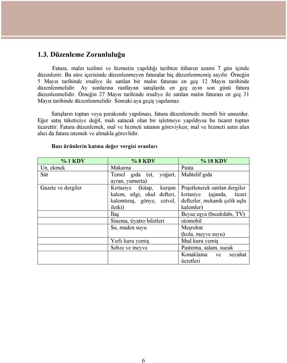 Örneğin 27 Mayıs tarihinde irsaliye ile satılan malın faturası en geç 31 Mayıs tarihinde düzenlenmelidir. Sonraki aya geçiş yapılamaz.